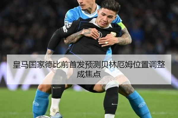 皇马国家德比前首发预测贝林厄姆位置调整成焦点 - BAJIESPORTS